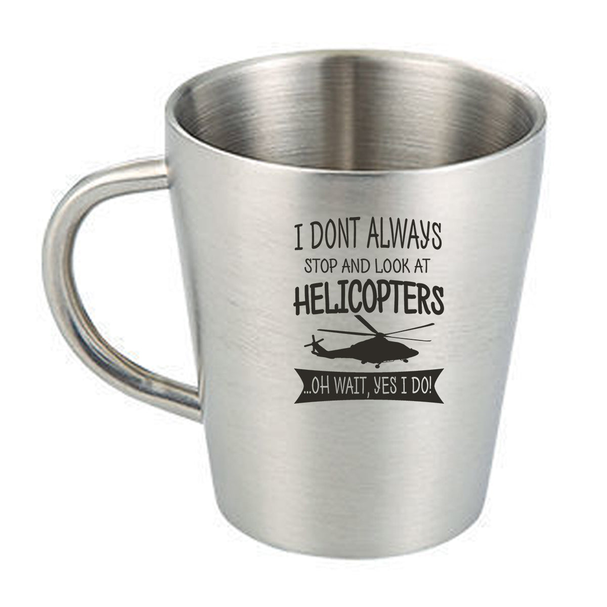 I Don't Always Stop and Look at Helicopters Designed Stainless Steel Coffee Mugs