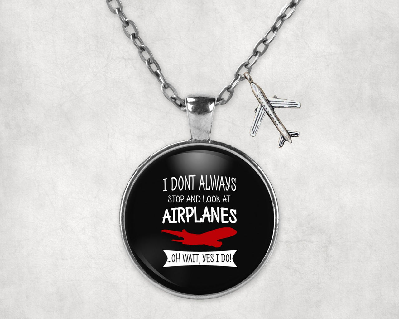 I Don't Always Stop and Look at Airplanes Designed Necklaces