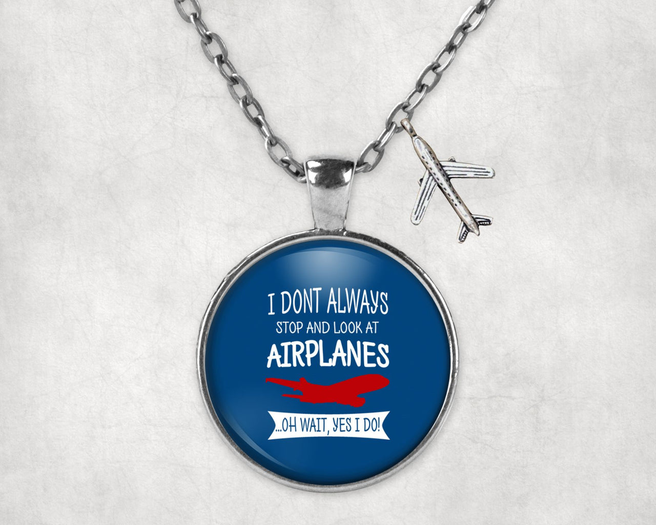 I Don't Always Stop and Look at Airplanes Designed Necklaces