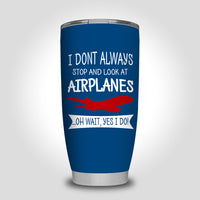 Thumbnail for I Don't Always Stop and Look at Airplanes Designed Tumbler Travel Mugs