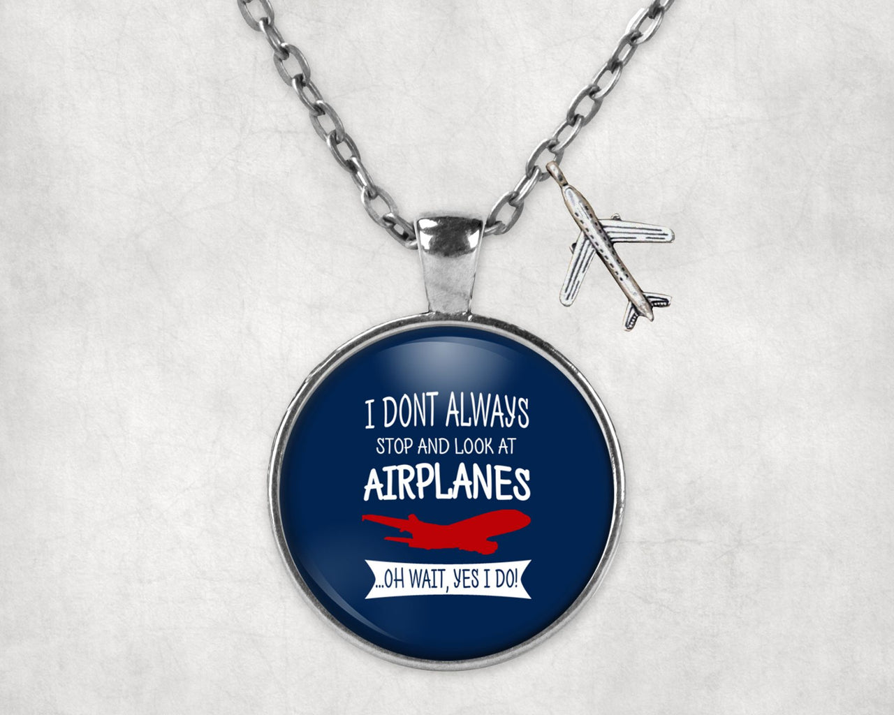 I Don't Always Stop and Look at Airplanes Designed Necklaces