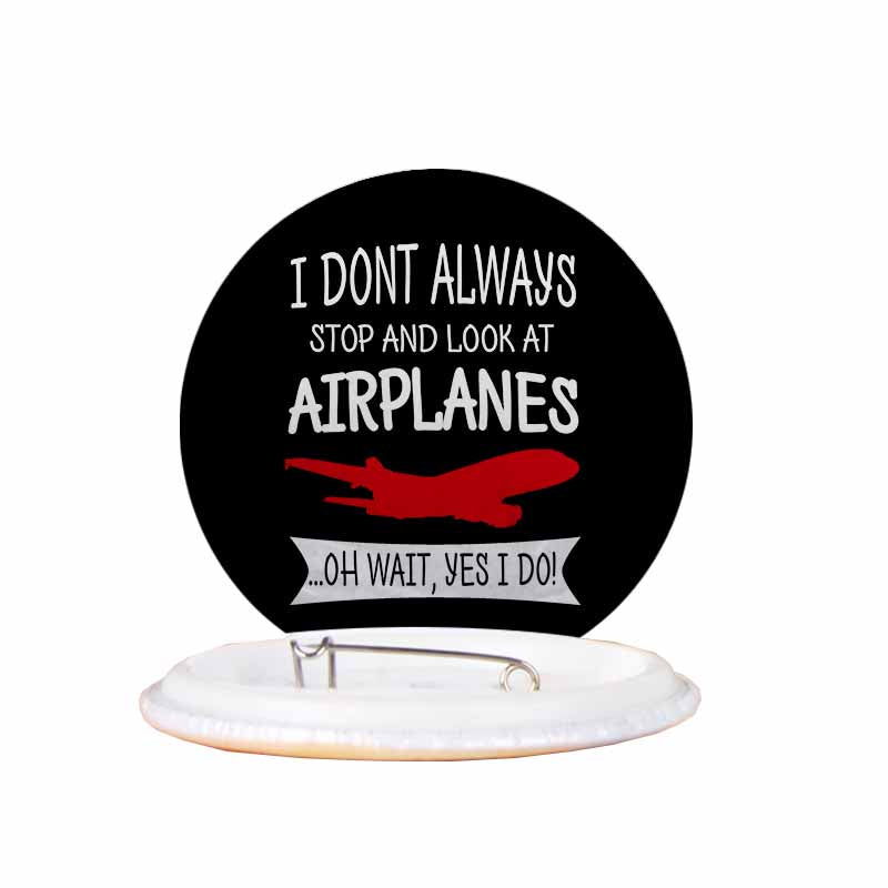 I Don't Always Stop and Look at Airplanes Designed Pins