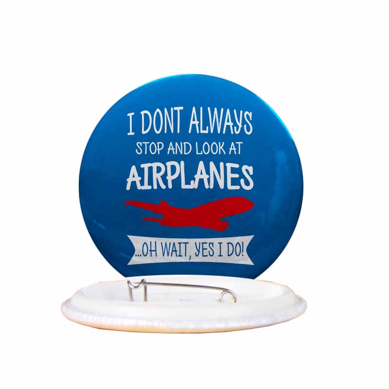 I Don't Always Stop and Look at Airplanes Designed Pins