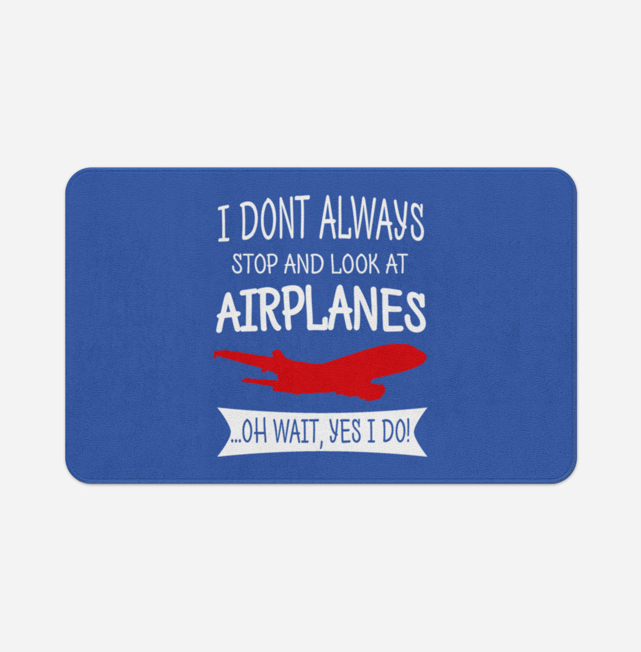 I Don't Always Stop and Look at Airplanes Designed Bath Mats