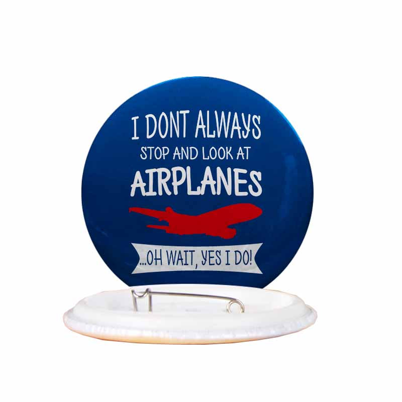 I Don't Always Stop and Look at Airplanes Designed Pins