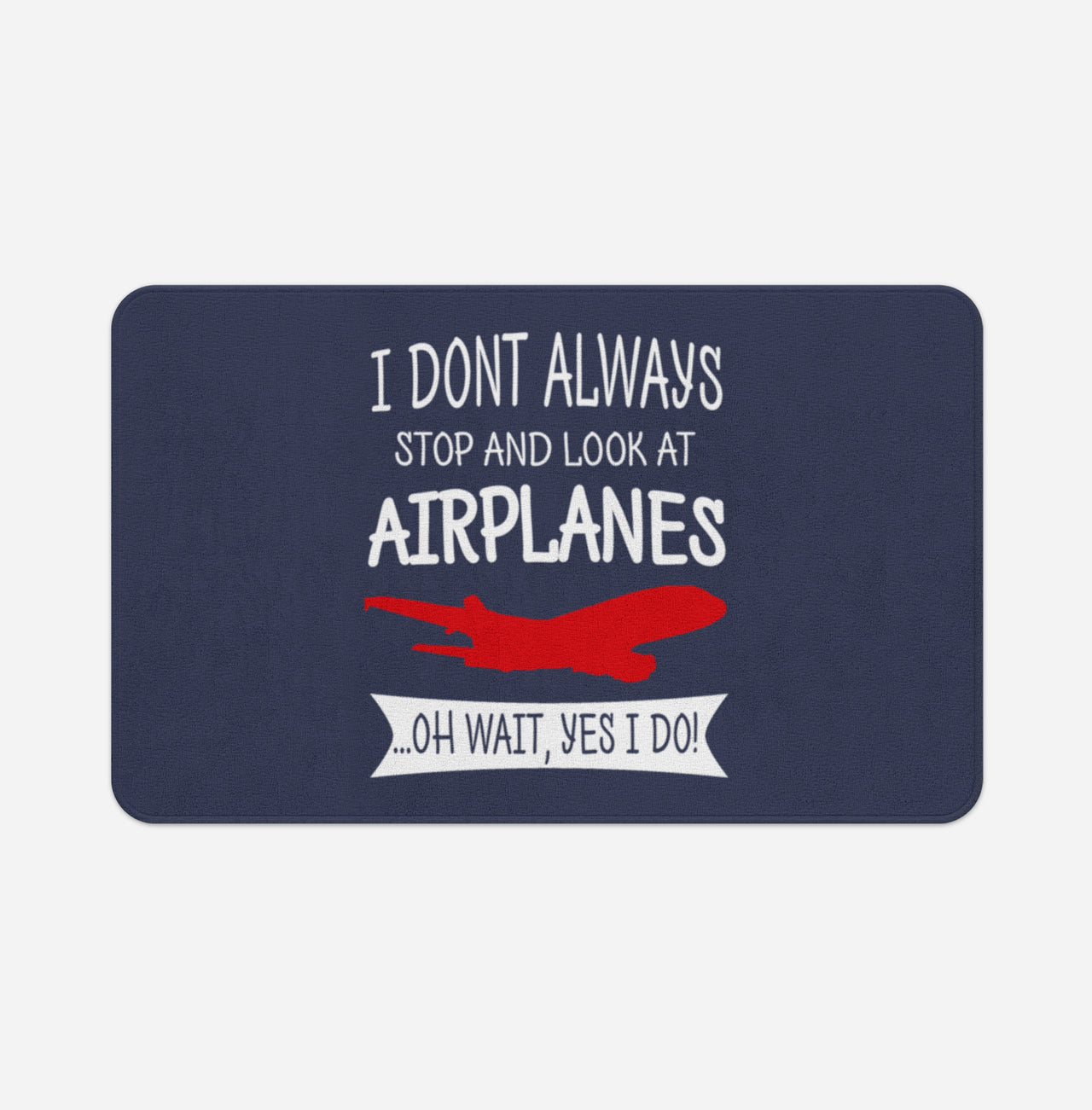 I Don't Always Stop and Look at Airplanes Designed Bath Mats