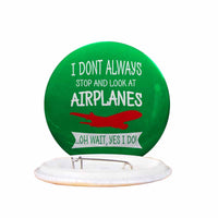 Thumbnail for I Don't Always Stop and Look at Airplanes Designed Pins