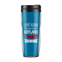 Thumbnail for I Don't Always Stop and Look at Airplanes Designed Travel Mugs