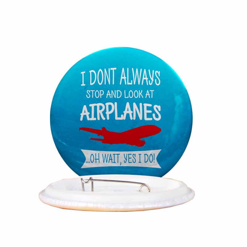 I Don't Always Stop and Look at Airplanes Designed Pins