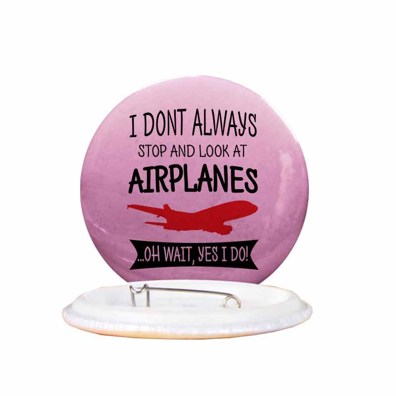 I Don't Always Stop and Look at Airplanes Designed Pins