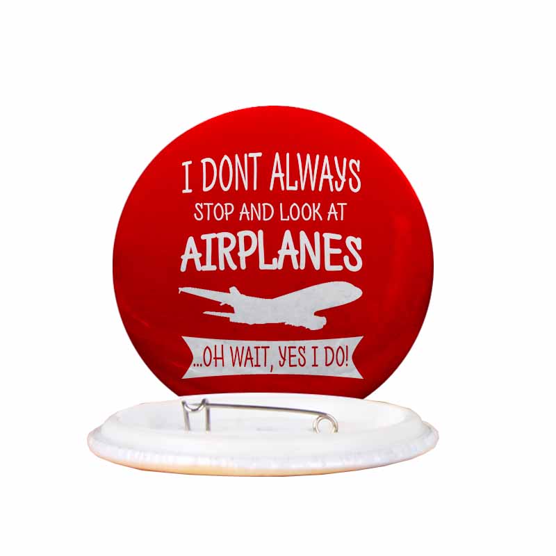 I Don't Always Stop and Look at Airplanes Designed Pins