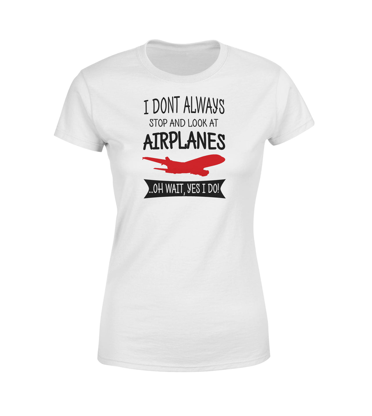 I Don't Always Stop and Look at Airplanes Designed Women T-Shirts