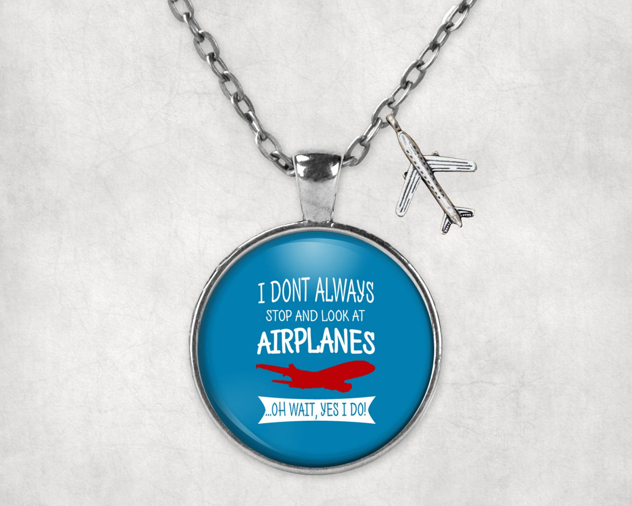 I Don't Always Stop and Look at Airplanes Designed Necklaces