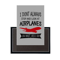 Thumbnail for I Don't Always Stop and Look at Airplanes Designed Magnets