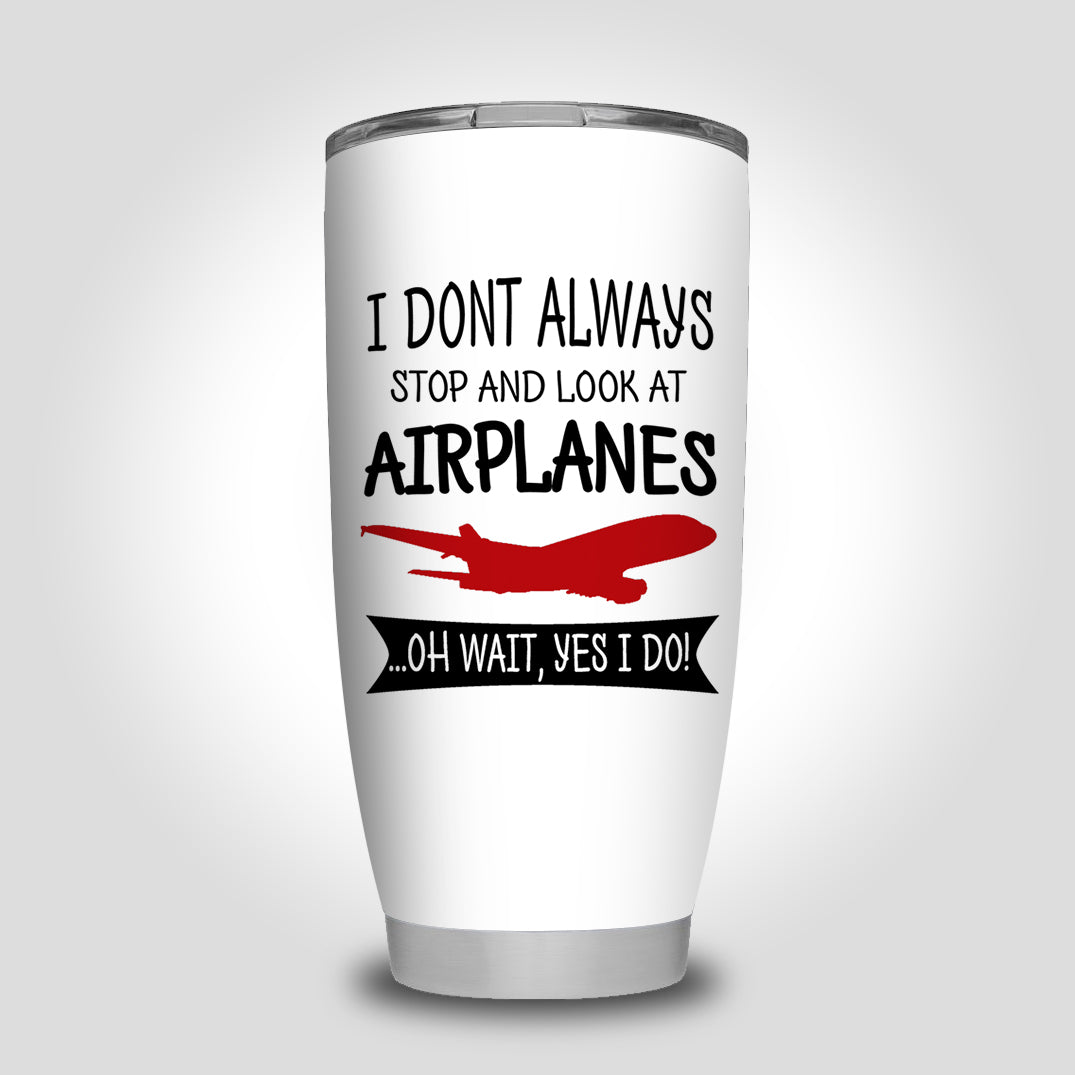 I Don't Always Stop and Look at Airplanes Designed Tumbler Travel Mugs